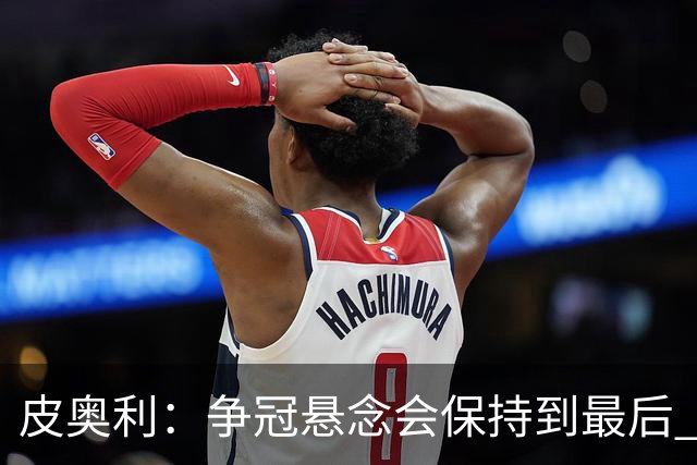 皮奥利：争冠悬念会保持到最后 米兰这场踢得不好